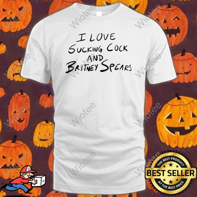 Official I Love Sucking Cock And Britney Spears T Shirt