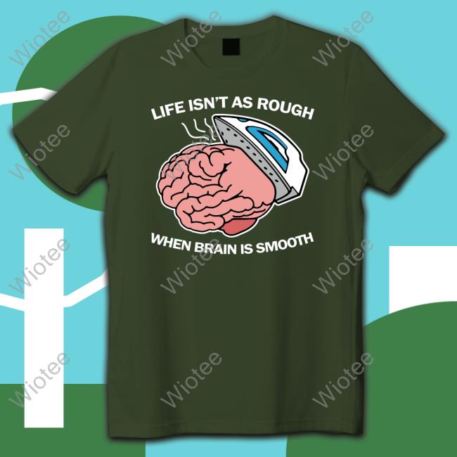 Official Thegoodshirts Merch Life Isn't As Rough When Brain Is Smooth T Shirts Official Thegoodshirts Merch Life Isn't As Rough When Brain Is Smooth Shirts