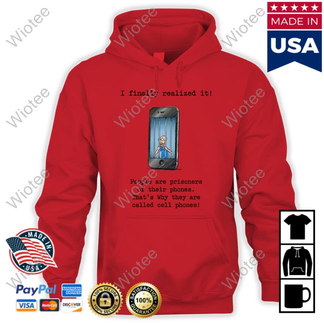 I Finally Realized It People Are Prisoners Of Their Phones That's Why They Are Called Cell Phones Tank Top I Finally Realized It People Are Prisoners Of Their Phones That's Why They Are Called Cell Phones T Shirt