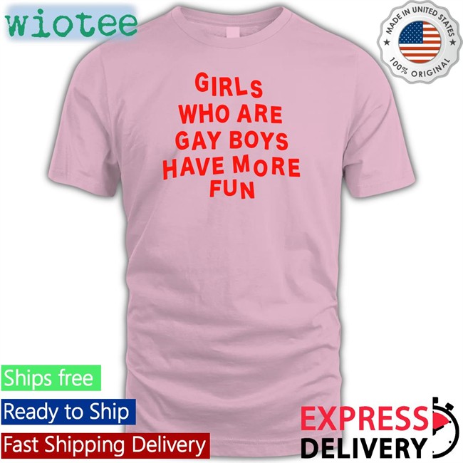 Bonfire Merch Girls Who Are Gay Boys Have More Fun Sweatshirts Ferrarya