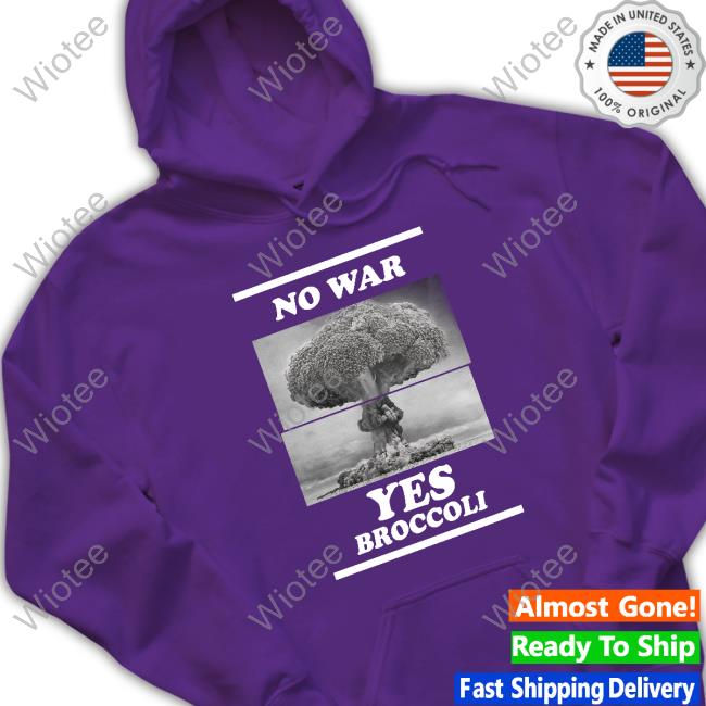 Shirts That Go Hard No War Yes Broccoli T Shirt Shirts That Go Hard No War Yes Broccoli T Shirt