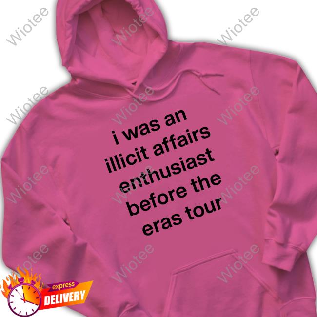 I Was An Illicit Affairs Enthusiast Before The Eras Tour T-Shirt I Was An Illicit Affairs Enthusiast Before The Eras Tour Hoodie