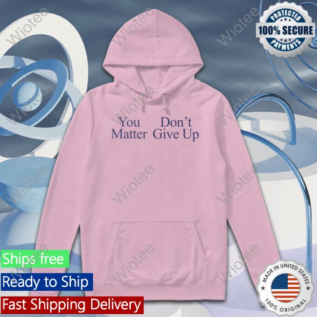 You Matter Don't Give Up Hoodie