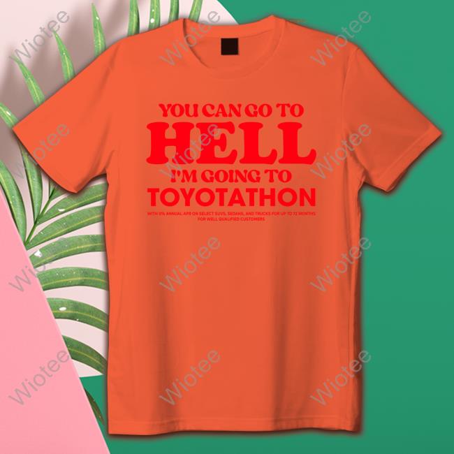 Official TeeShirtPalace You Can Go To Hell Im Going To Toyotathon Sweatshirt