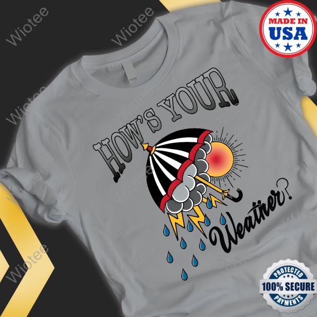 How's Your Weather Tee Shirts