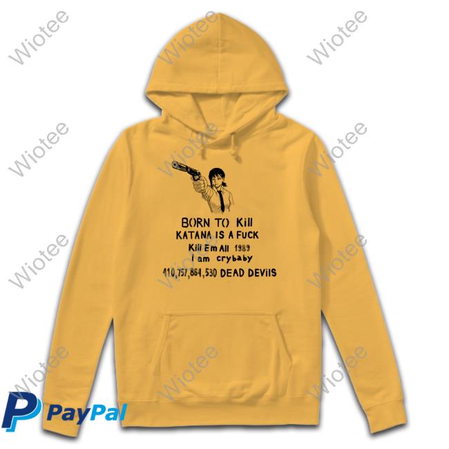 Sigma Born To Kill Katana Is A Fuck Kill En All 1989 T Am Crybaby 410757864530 Deae Devils Shirt Kobeni Haters Official Born To Kill Katana Is A Fuck Shirt