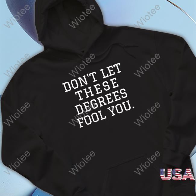 Uncle Bobbie's Merch Don't Let These Degrees Fool You Shirts Don't Let These Degrees Fool You Hooded Sweatshirt
