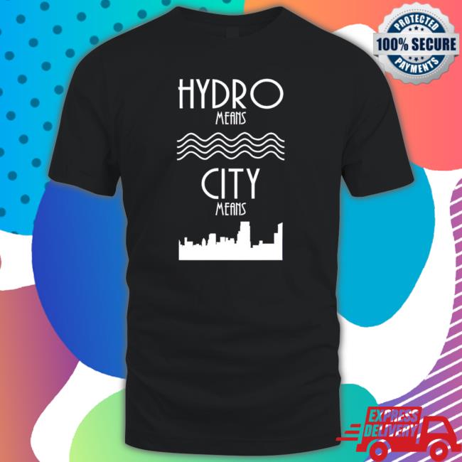 Hydro Means City Means shirt Hydro Means City Means Classic Shirt