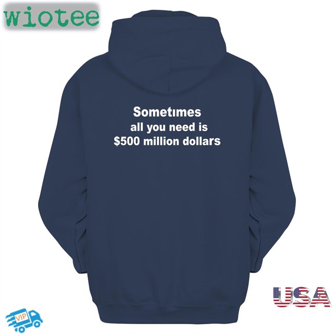 Sometimes All You Need Is $500 Million Dollars T Shirt The Culture Galactamelanin