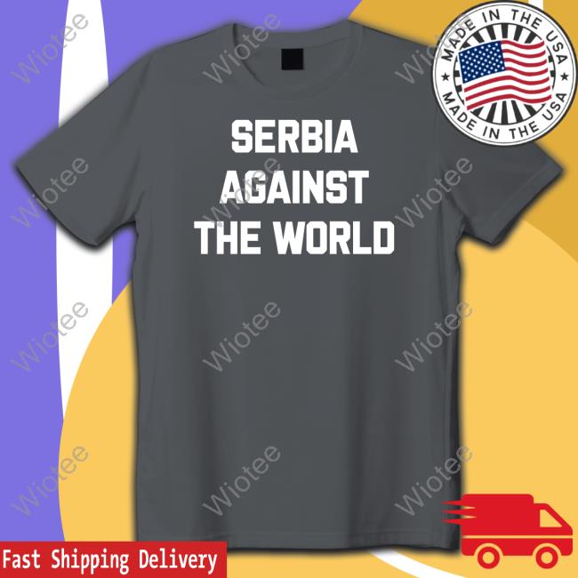 Serbia Against The World T Shirt