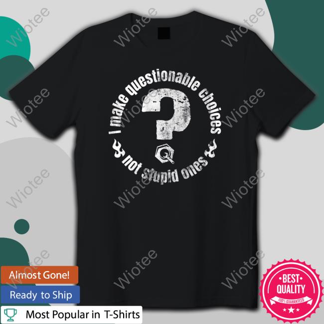 I Make Questionable Choices Not Stupid One T Shirt