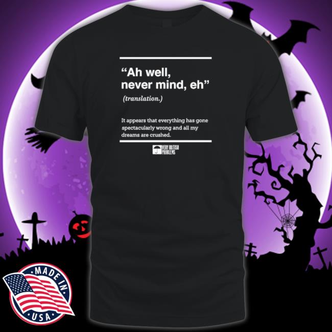 Verybritishproblems Ah Well Never Mind Eh T-Shirt