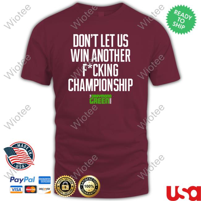 Draymond Green Show Merch Don't Let Us Win Another Fucking Championship Shirt Don't Let Us Win Another Fucking Championship Hoodie