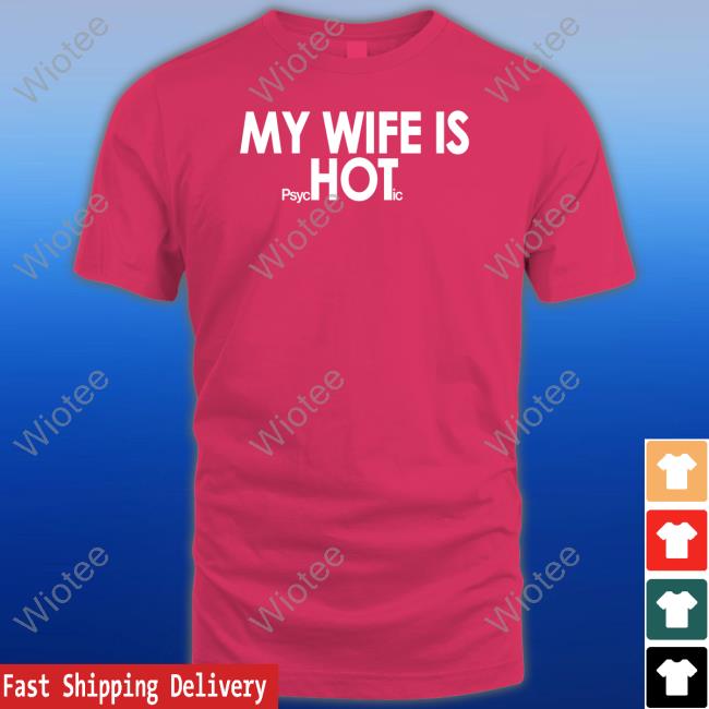 My Wife Is Psychotic Shirt My Wife Is Psyc Hot Ic Shirt