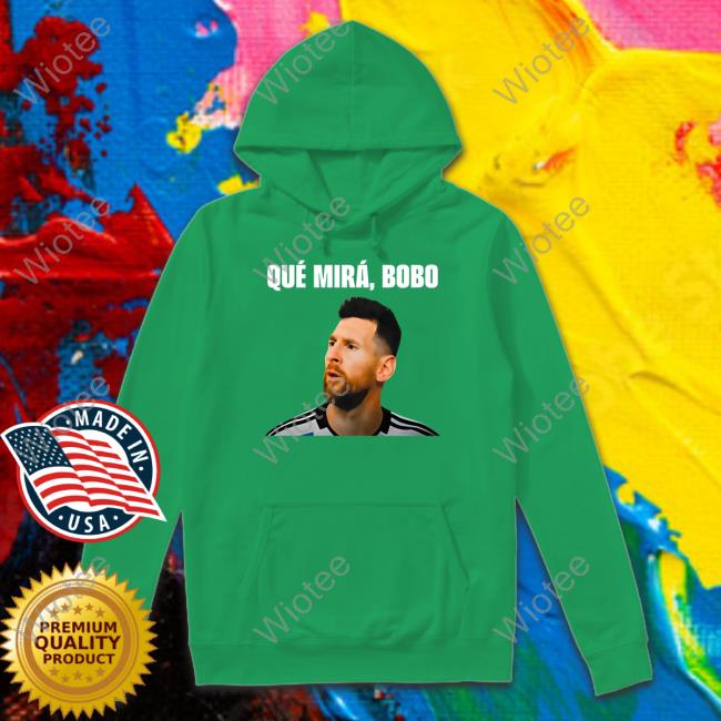 Messi Qué Mirá Bobo Hoodie Official Messi Qué Mirá Bobo Shirt