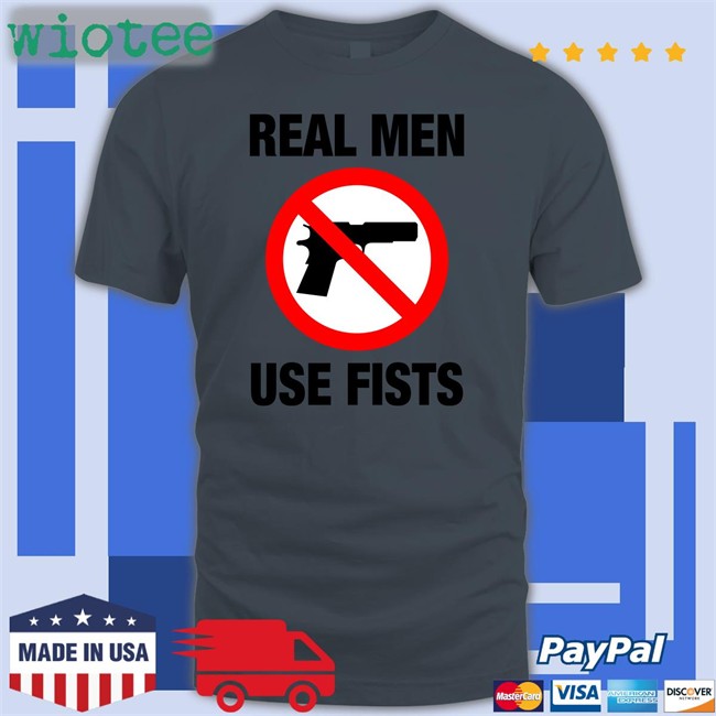 The Good Shirts Shop Real Men Use Fists Shirt Shirts That Go Hard
