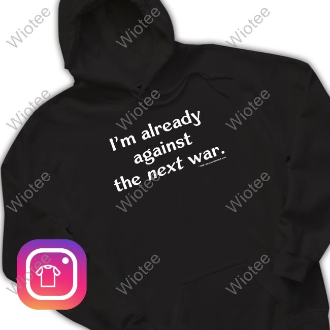 I'm Already Against The Next War Long Sleeve T Shirt