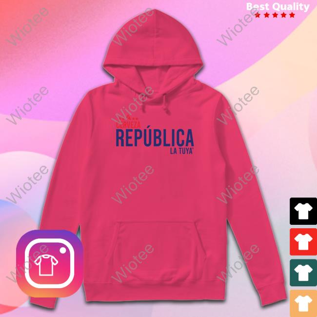 Official Cerveza Republica La Tuya Hoodie Cerveza Republica La Tuya Shirts