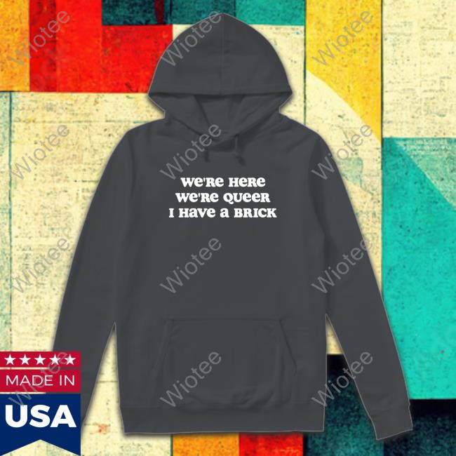 We're Here We're Queer I Have A Brick T Shirt We're Here We're Queer I Have A Brick Shirt Red