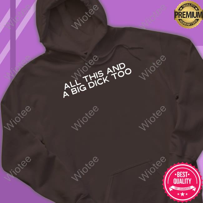 Official Wicked Naughty Apparel All This And A Big Dick Too Shirt Wicked Naughty Apparel All This And A Big Dick Too Sweatshirt