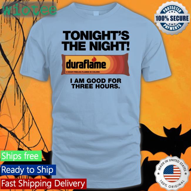 Tonight's The Night Duraflame I Am Good For Three Hours Shirt