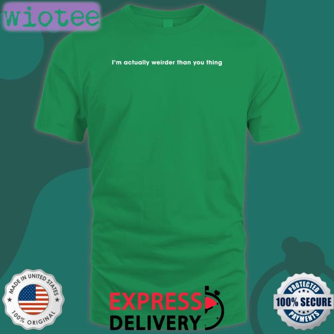 Poorly Translated Shirts I'm Actually Weirder Than You Thing Tee Shirt
