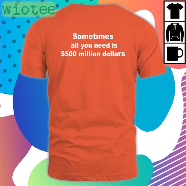 Sometimes All You Need Is $500 Million Dollars T-Shirt Galactamelanin Sometimes All You Need Is $500 Million Dollars Hoodie