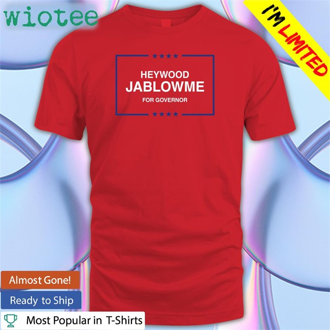 Heywood Jablowme For Governor T Shirts Shitheadsteve Shop