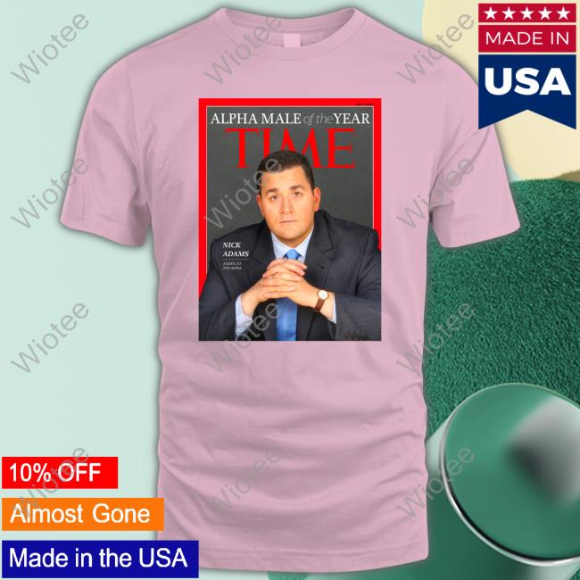 Nick Adams Alpha Male Of The Year Time Shirt Nick Adams Alpha Male Of The Year Time T Shirt Nickadamsinusa