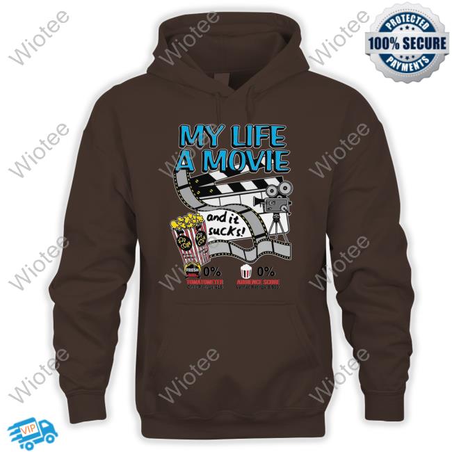 My Life A Movie And It Sucks Sweatshirt Shirts That Go Hard My Life A Movie And It Sucks Tee Shirt