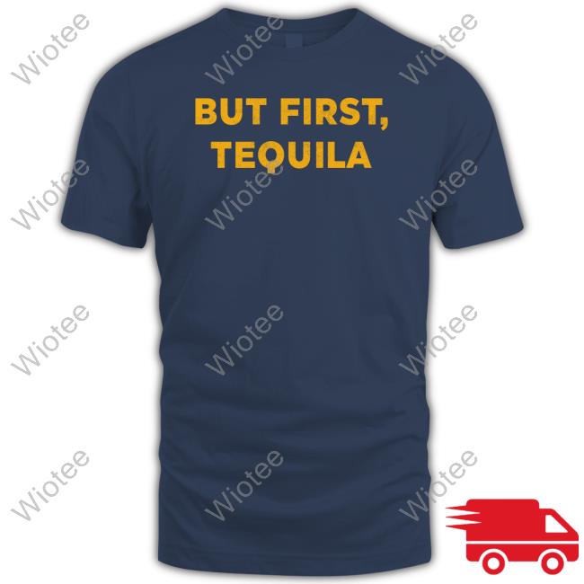 But First Tequila T Shirt Sammy Hagar But First Tequila T-Shirt