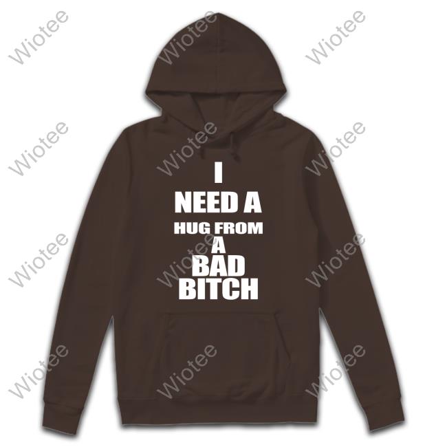 I Need A Hug From A Bad Bitch T Shirts I Need A Hug From A Bad Bitch Tee Galactamelanin