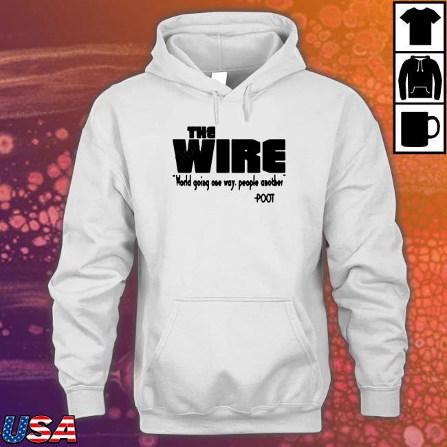 Official The Wire World Going One Way People Another Poot Shirt 2022 The Wire World Going One Way People Another Poot Tee