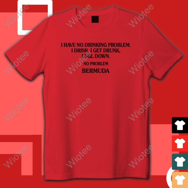 I Have No Drinking Problem. Shirt Official I Have No Drinking Problem. Cap