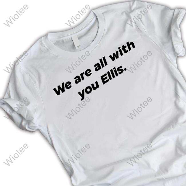 We Are All With You Ellis Tee Official We Are All With You Ellis Shirts