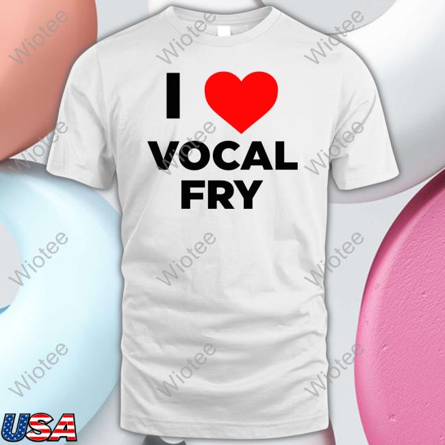I Love Vocal Fry T-Shirt Eric Bland