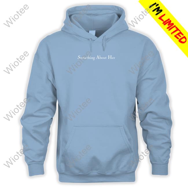 Something About Her Hooded Sweatshirt Something About Her Merch Something About Her Hooded Sweatshirt