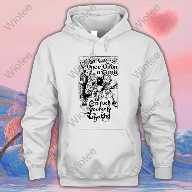 Once Upon A Time Go Fuck Yourself The End T-Shirt Shirts That Go Hard Shirts That Go Hard Once Upon A Time Go Fuck Yourself The End Tees Shirtsthtgohard