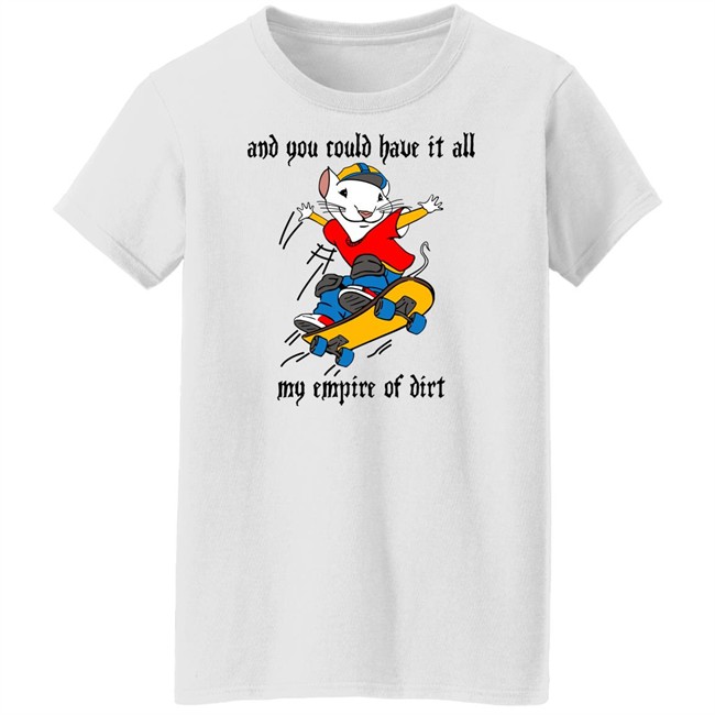And You Could Have It All My Empire Of Dirt Shirt Stuart Little 2 Skateboard And You Could Have It All My Empire Of Dirt Shirt Stuart Little 2 Skateboard
