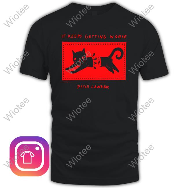 Pitch Canker Shop It Keeps Getting Worse Pitch Canker Cat Tee Shirt