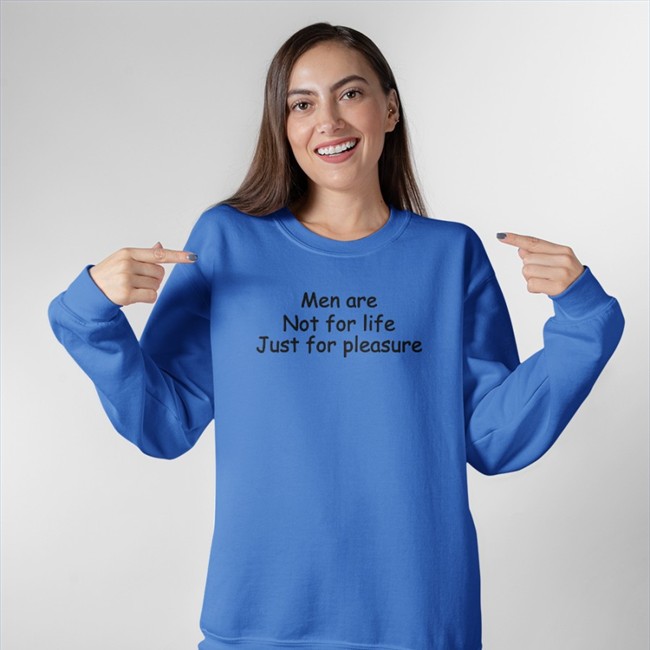 Men Are Not For Life Just For Pleasure Shirts Shirts That Go Hard