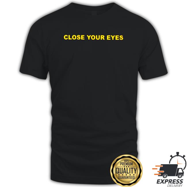 Official Close Your Eyes T-Shirt Official Close Your Eyes Shirt