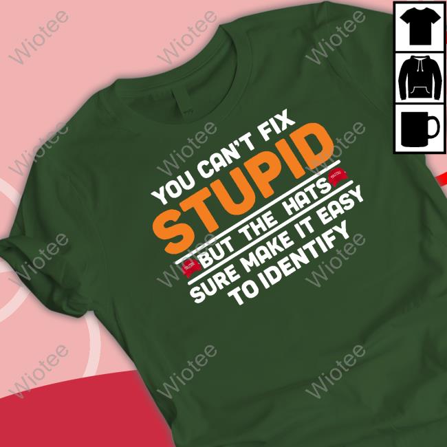 Official You Can't Fix Stupid But The Hats Shirt
