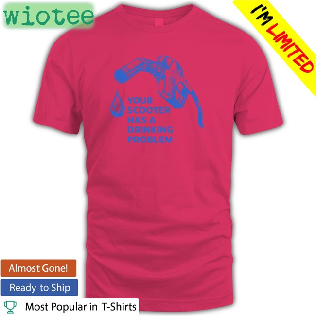 Your Scooter Has A Drinking Problem Shirt