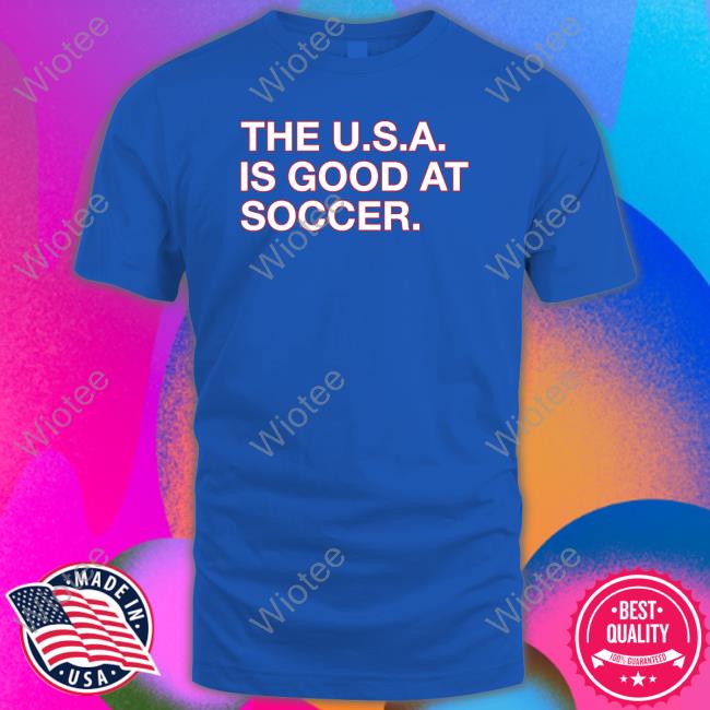 The U.S.A. Is Good At Soccer Shirt Obvious Shirts Shop Shirt