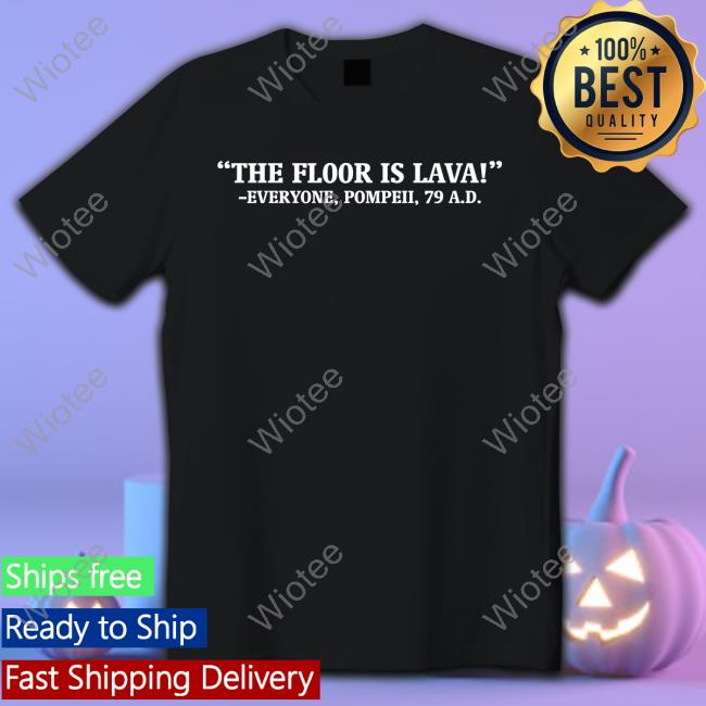 The Floor Is Lava Everyone Pompeii 79 Ad Edition Limited Tee Shirts