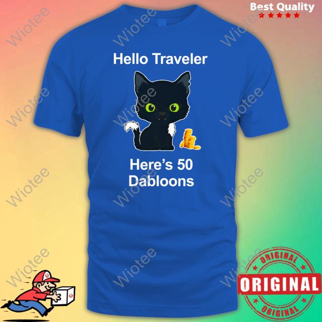 Hello Traveler Here's 50 Dabloons T Shirt