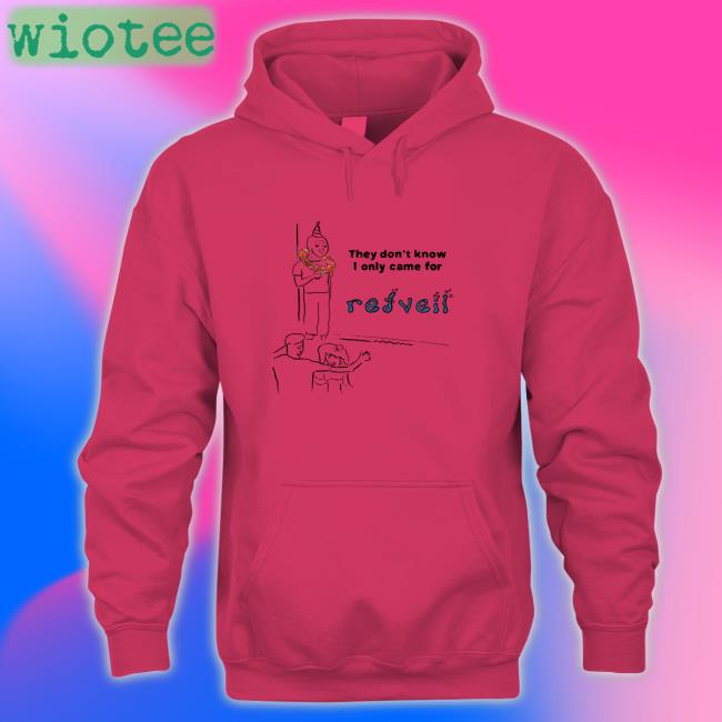 They Don't Know I Only Came For Shirt