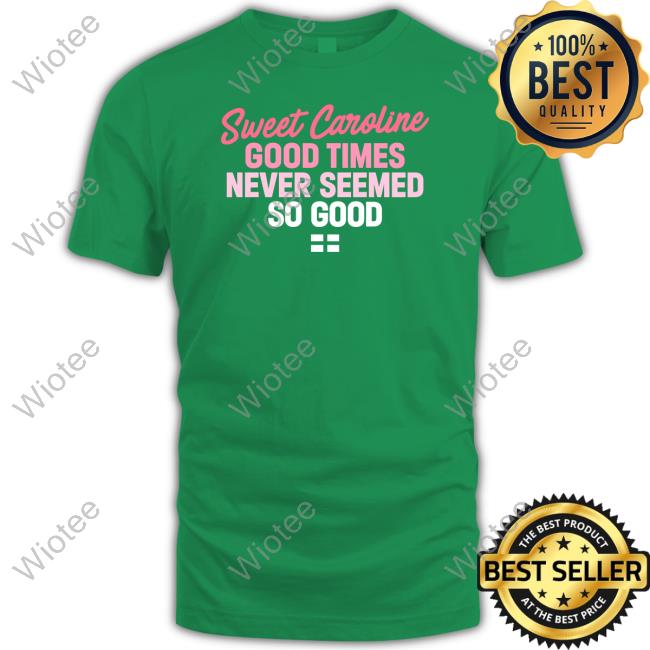 Sweet Caroline Good Times Never Seemed So Good Tee Shirt