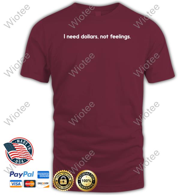 Official I Need Dollars Not Feelings Tee